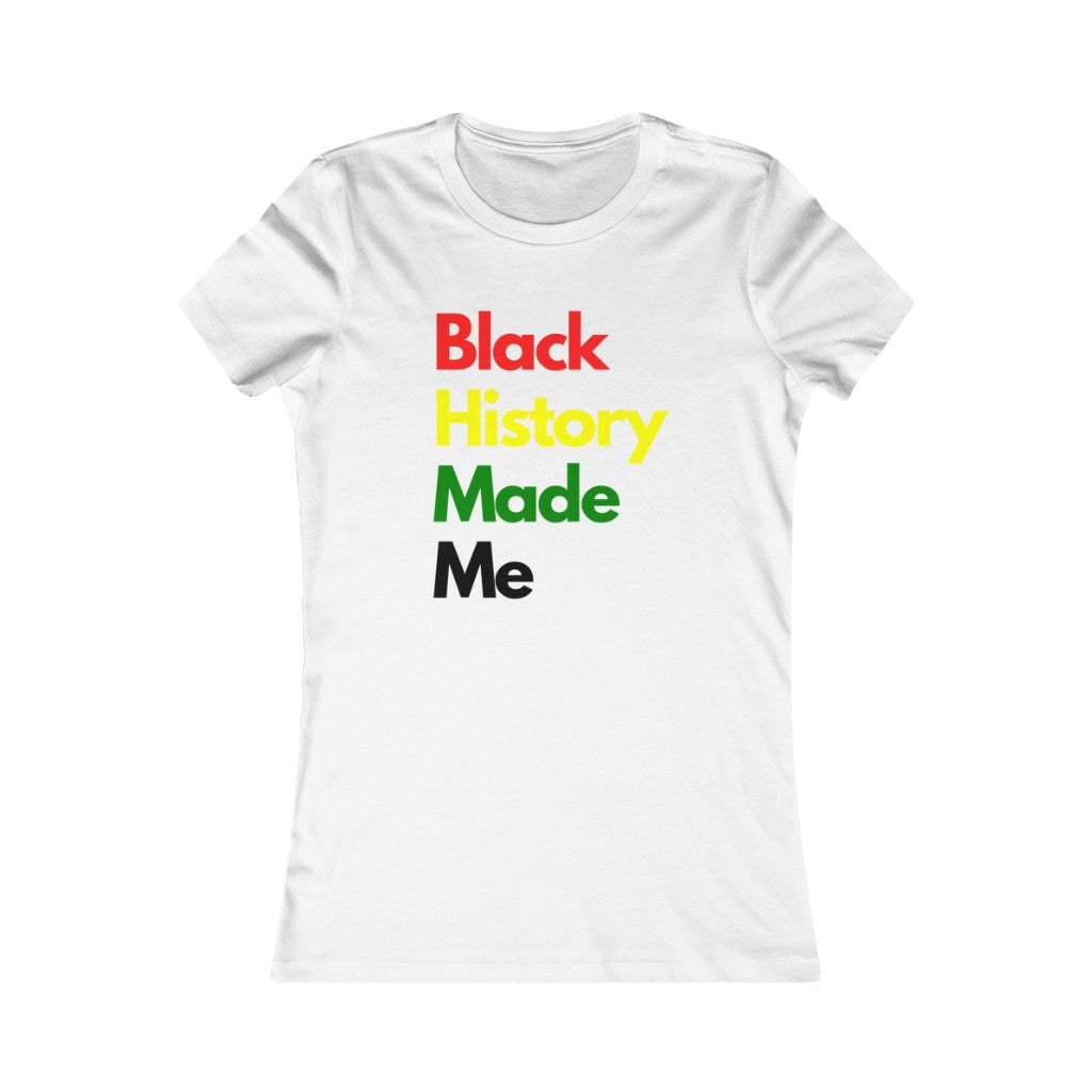 Black History Made Me - Women's Favorite Tee