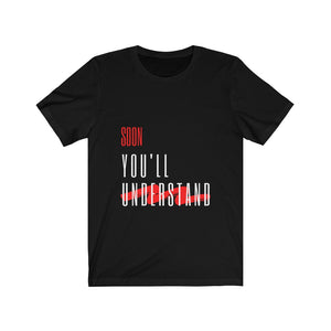 Soon You'll Understand - Unisex Jersey Short Sleeve T-Shirt