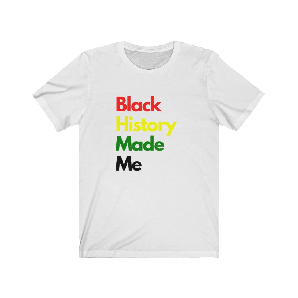 Black History Made Me -  Short Sleeve Tee