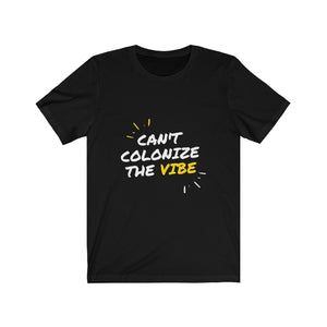 "Can't Colonize the Vibe" - Unisex Jersey Short Sleeve Tee